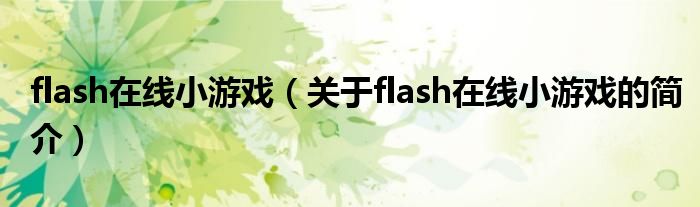 flash在線小游戲（關(guān)于flash在線小游戲的簡(jiǎn)介）