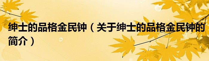 紳士的品格金民鐘（關于紳士的品格金民鐘的簡介）