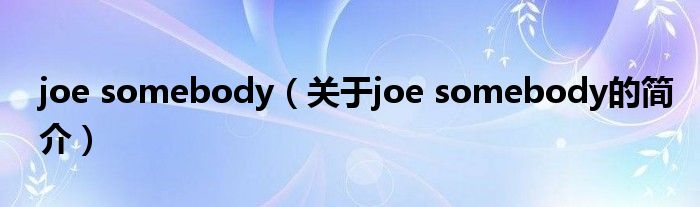 joe somebody（關(guān)于joe somebody的簡介）