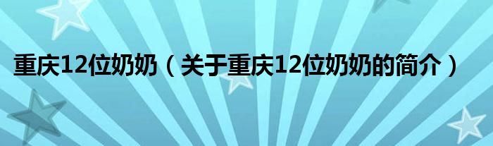 重慶12位奶奶（關(guān)于重慶12位奶奶的簡介）