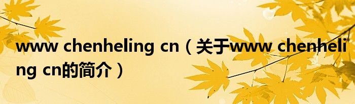 www chenheling cn（關(guān)于www chenheling cn的簡(jiǎn)介）