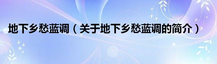 地下鄉(xiāng)愁藍(lán)調(diào)（關(guān)于地下鄉(xiāng)愁藍(lán)調(diào)的簡(jiǎn)介）