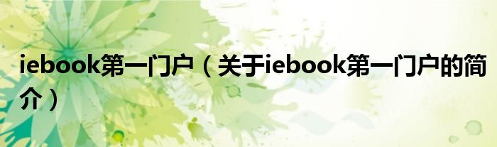 iebook第一門戶（關(guān)于iebook第一門戶的簡(jiǎn)介）