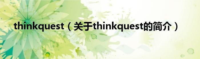 thinkquest（關于thinkquest的簡介）