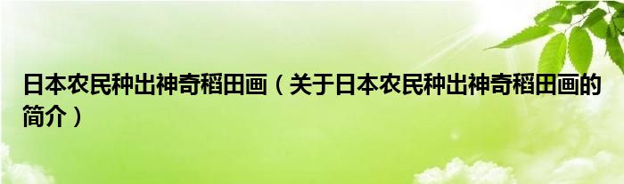 日本農民種出神奇稻田畫（關于日本農民種出神奇稻田畫的簡介）