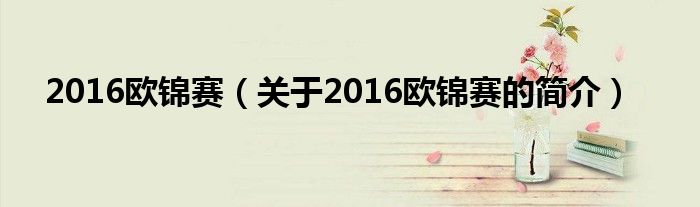 2016歐錦賽（關(guān)于2016歐錦賽的簡(jiǎn)介）