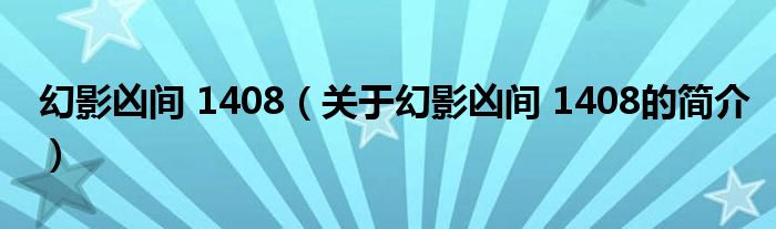 幻影兇間 1408（關(guān)于幻影兇間 1408的簡介）