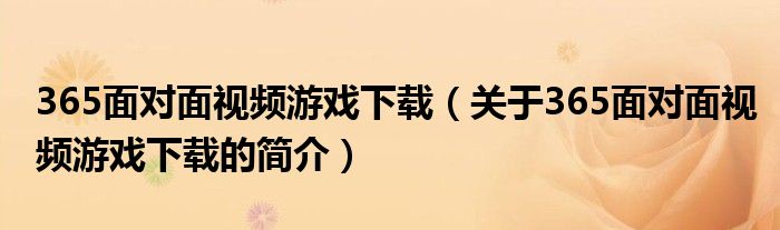 365面對面視頻游戲下載（關(guān)于365面對面視頻游戲下載的簡介）