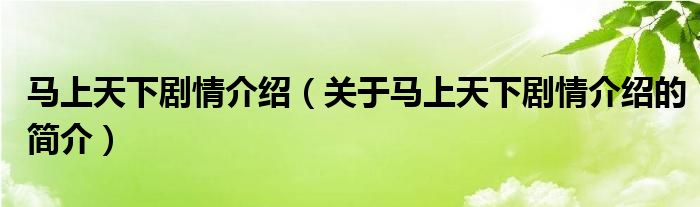 馬上天下劇情介紹（關(guān)于馬上天下劇情介紹的簡介）