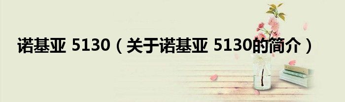 諾基亞 5130（關(guān)于諾基亞 5130的簡(jiǎn)介）