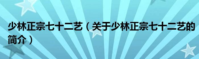 少林正宗七十二藝（關(guān)于少林正宗七十二藝的簡(jiǎn)介）