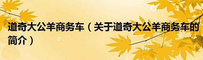 道奇大公羊商務(wù)車（關(guān)于道奇大公羊商務(wù)車的簡(jiǎn)介）