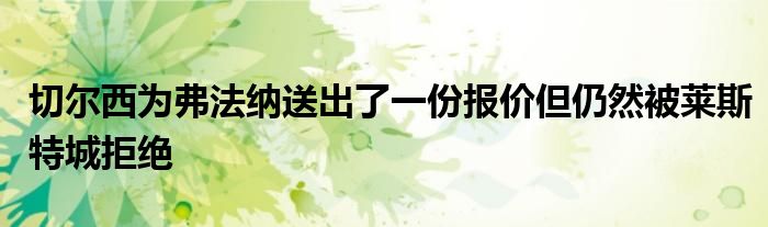 切爾西為弗法納送出了一份報價但仍然被萊斯特城拒絕