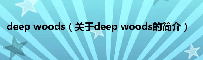 deep woods（關(guān)于deep woods的簡(jiǎn)介）