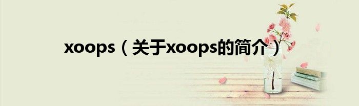 xoops（關(guān)于xoops的簡(jiǎn)介）