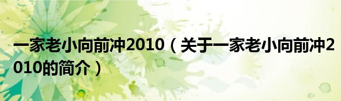 一家老小向前沖2010（關(guān)于一家老小向前沖2010的簡(jiǎn)介）