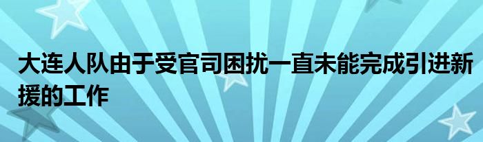 大連人隊由于受官司困擾一直未能完成引進新援的工作