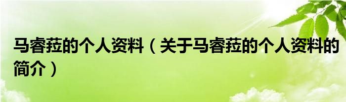 馬睿菈的個人資料（關(guān)于馬睿菈的個人資料的簡介）