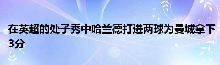 在英超的處子秀中哈蘭德打進兩球為曼城拿下3分