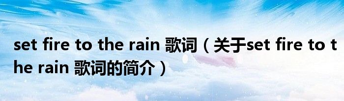 set fire to the rain 歌詞（關于set fire to the rain 歌詞的簡介）