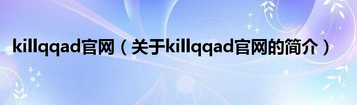 killqqad官網(wǎng)（關(guān)于killqqad官網(wǎng)的簡(jiǎn)介）