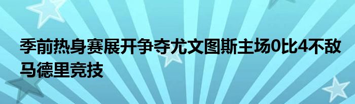 季前熱身賽展開(kāi)爭(zhēng)奪尤文圖斯主場(chǎng)0比4不敵馬德里競(jìng)技