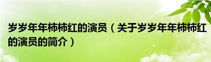 歲歲年年柿柿紅的演員（關于歲歲年年柿柿紅的演員的簡介）