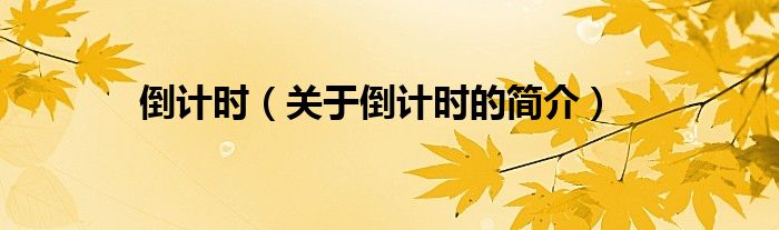 倒計(jì)時(shí)（關(guān)于倒計(jì)時(shí)的簡(jiǎn)介）