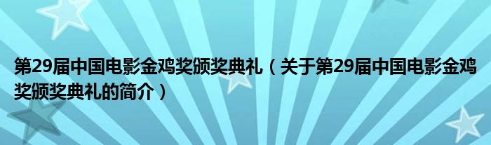 第29屆中國電影金雞獎頒獎典禮（關(guān)于第29屆中國電影金雞獎頒獎典禮的簡介）