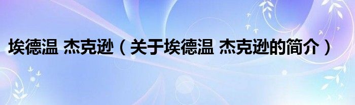 埃德溫 杰克遜（關(guān)于埃德溫 杰克遜的簡(jiǎn)介）