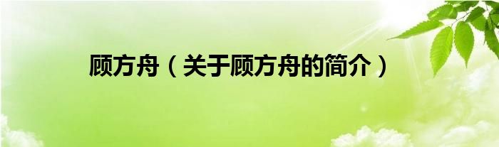 顧方舟（關(guān)于顧方舟的簡(jiǎn)介）