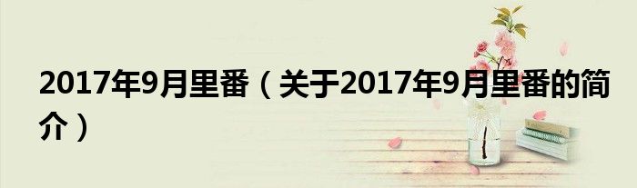 2017年9月里番（關于2017年9月里番的簡介）