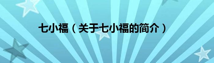 七小福（關(guān)于七小福的簡(jiǎn)介）