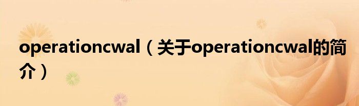 operationcwal（關于operationcwal的簡介）