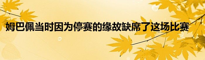 姆巴佩當(dāng)時(shí)因?yàn)橥Ｙ惖木壒嗜毕诉@場比賽