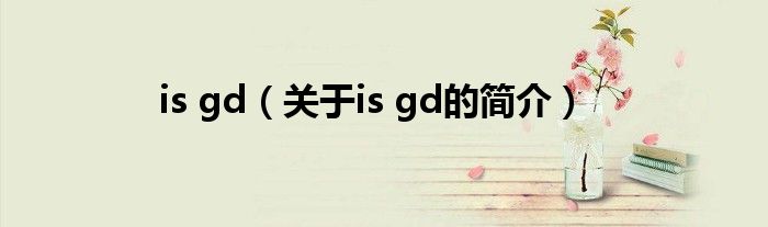 is gd（關(guān)于is gd的簡(jiǎn)介）