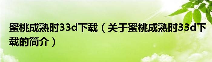 蜜桃成熟時(shí)33d下載（關(guān)于蜜桃成熟時(shí)33d下載的簡介）