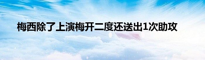 梅西除了上演梅開二度還送出1次助攻