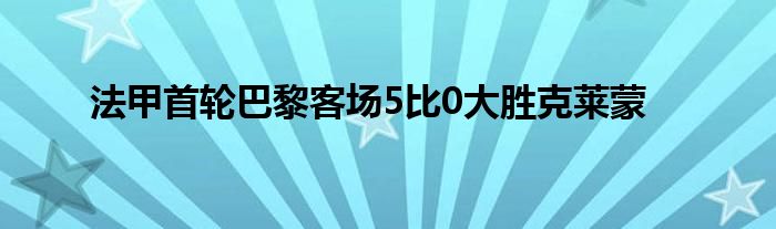 法甲首輪巴黎客場5比0大勝克萊蒙