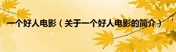 一個(gè)好人電影（關(guān)于一個(gè)好人電影的簡(jiǎn)介）