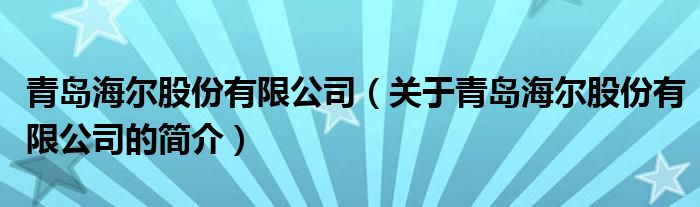 青島海爾股份有限公司（關(guān)于青島海爾股份有限公司的簡介）