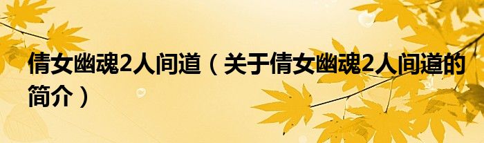 倩女幽魂2人間道（關(guān)于倩女幽魂2人間道的簡介）