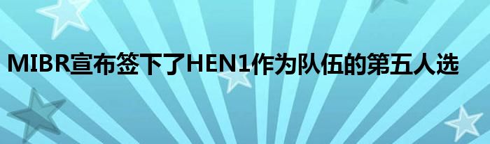 MIBR宣布簽下了HEN1作為隊伍的第五人選