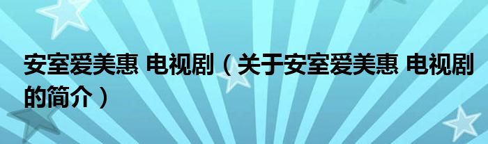 安室愛美惠 電視?。P(guān)于安室愛美惠 電視劇的簡介）