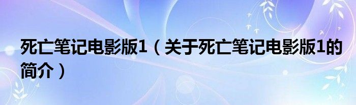 死亡筆記電影版1（關(guān)于死亡筆記電影版1的簡介）