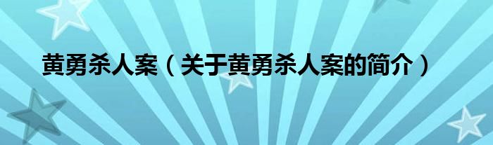 黃勇殺人案（關(guān)于黃勇殺人案的簡介）