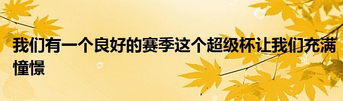 我們有一個良好的賽季這個超級杯讓我們充滿憧憬