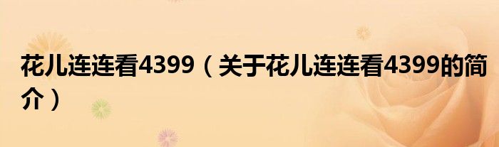 花兒連連看4399（關(guān)于花兒連連看4399的簡介）