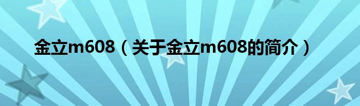 金立m608（關(guān)于金立m608的簡介）