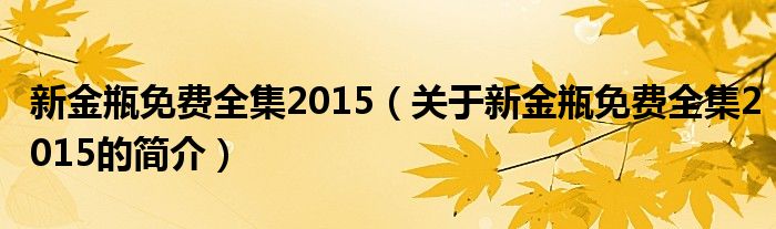 新金瓶免費全集2015（關(guān)于新金瓶免費全集2015的簡介）